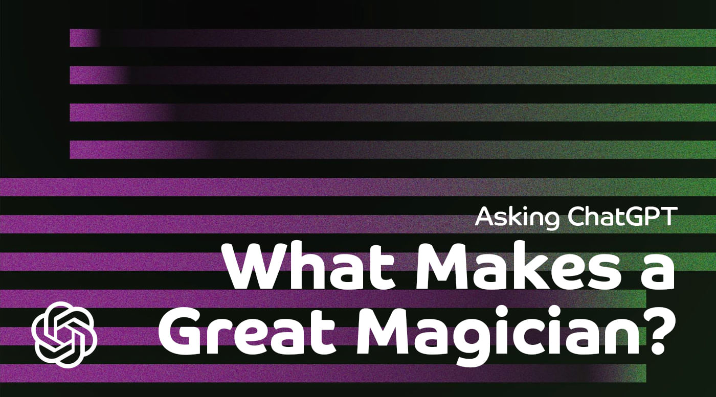 ChatGPT: What Makes a Great Magician?