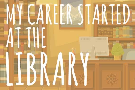 My Career Started at the Library