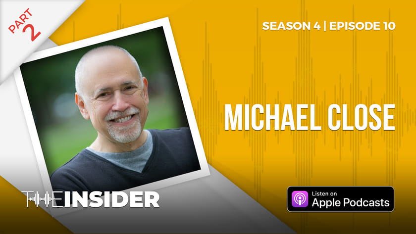 The Insider | Michael Close (Part Two)