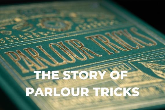 The Story of Parlour Tricks