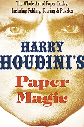 Harry Houdini's Paper Magic: The Whole Art of Paper Tricks, Including Folding, Tearing and Puzzles