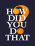 How Did You Do That
