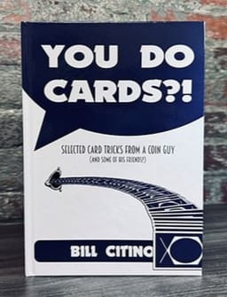 You Do Cards?! - Selected Card Tricks from a Coin Guy (and Some of His Friends) Book